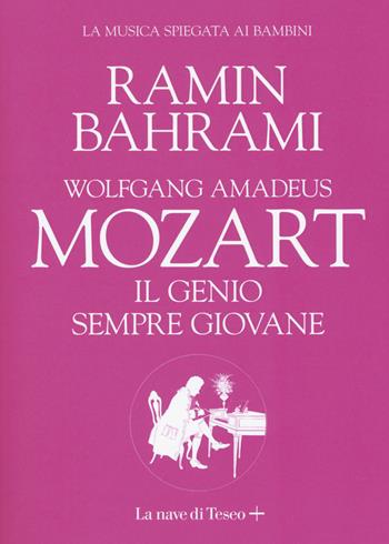 Wolfgang Amadeus Mozart. Il genio sempre giovane. La musica spiegata ai bambini - Ramin Bahrami - Libro La nave di Teseo + 2019 | Libraccio.it