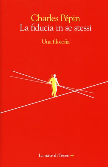 La fiducia in se stessi. Una filosofia - Charles Pépin - Libro La nave di Teseo + 2018 | Libraccio.it
