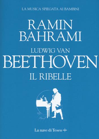 Ludwig van Beethoven. Il ribelle - Ramin Bahrami - Libro La nave di Teseo + 2019 | Libraccio.it