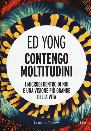 Contengo moltitudini. I microbi dentro di noi e una visione più grande della vita - Ed Yong - Libro La nave di Teseo + 2019, I fari | Libraccio.it