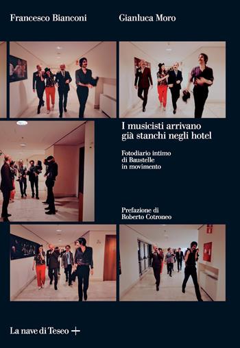 I musicisti arrivano già stanchi negli hotel. Fotodiario intimo di Baustelle in movimento. Ediz. illustrata - Francesco Bianconi - Libro La nave di Teseo + 2019 | Libraccio.it