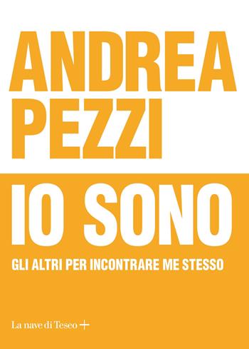 Io sono. Gli altri per incontrare me stesso - Andrea Pezzi - Libro La nave di Teseo + 2019 | Libraccio.it