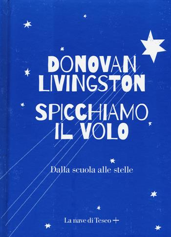 Spicchiamo il volo. Dalla scuola alle stelle - Donovan Livingston - Libro La nave di Teseo + 2020 | Libraccio.it
