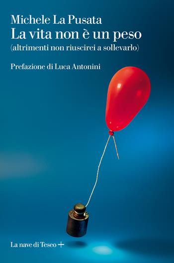 La vita non è un peso (altrimenti non riuscirei a sollevarlo) - Michele La Pusata - Libro La nave di Teseo + 2020 | Libraccio.it