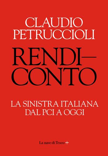 Rendiconto. La sinistra italiana dal PCI a oggi - Claudio Petruccioli - Libro La nave di Teseo + 2020 | Libraccio.it