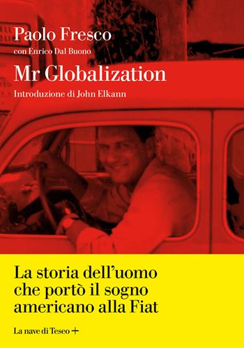 Mr Globalization. La storia dell'uomo che portò il sogno americano alla Fiat - Paolo Fresco, Enrico Dal Buono - Libro La nave di Teseo + 2020 | Libraccio.it