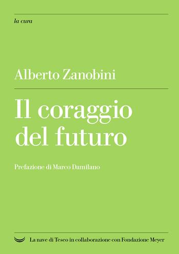 Il coraggio del futuro - Alberto Zanobini - Libro La nave di Teseo + 2023, La cura | Libraccio.it