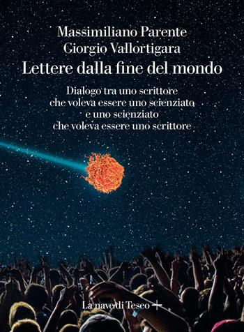 Lettere dalla fine de mondo. Dialogo tra uno scrittore che voleva essere uno scienziato e uno scienziato che voleva essere uno scrittore - Massimiliano Parente, Giorgio Vallortigara - Libro La nave di Teseo + 2021 | Libraccio.it