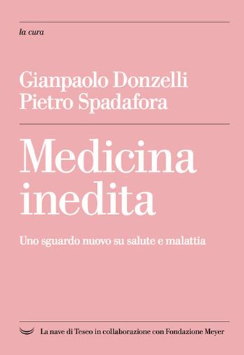 Medicina inedita. Uno sguardo nuovo su salute e malattia - Gianpaolo Donzelli, Pietro Spadafora - Libro La nave di Teseo + 2021, La cura | Libraccio.it