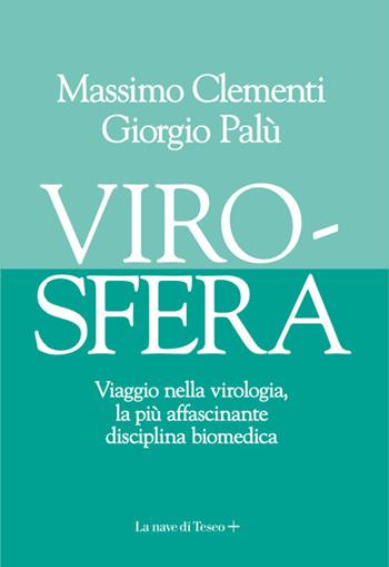 Virosfera. Viaggio nella virologia, la più affascinante disciplina biomedica - Massimo Clementi, Giorgio Palù - Libro La nave di Teseo + 2021 | Libraccio.it