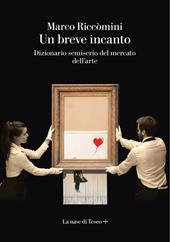 Un breve incanto. Dizionario semiserio del mercato dell'arte