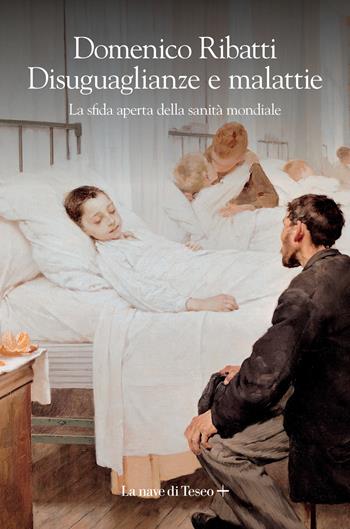 Disuguaglianze e malattie. La sfida aperta della sanità mondiale - Domenico Ribatti - Libro La nave di Teseo + 2021 | Libraccio.it