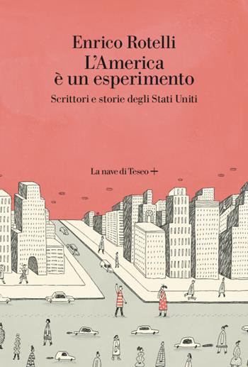 L' America è un esperimento. Scrittori e storie degli Stati Uniti - Enrico Rotelli - Libro La nave di Teseo + 2021, Oceani | Libraccio.it