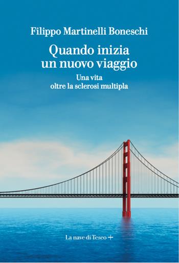 Quando inizia un nuovo viaggio. Una vita oltre la sclerosi multipla - Filippo Martinelli Boneschi - Libro La nave di Teseo + 2021 | Libraccio.it