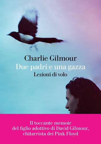 Due padri e una gazza. Lezioni di volo - Charlie Gilmour, Monica Florianello - Libro La nave di Teseo + 2022 | Libraccio.it