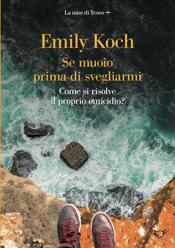 Se muoio prima di svegliarmi - Emily Koch - Libro La nave di Teseo + 2022 | Libraccio.it