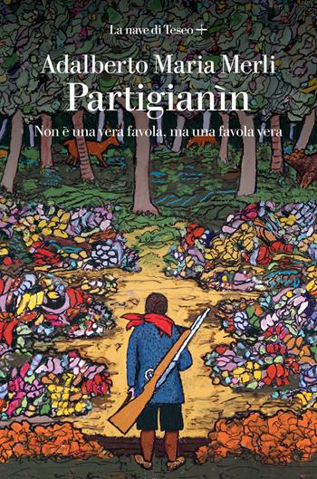 Partigianìn. Non è una vera favola, ma una favola vera - Adalberto Maria Merli - Libro La nave di Teseo + 2022 | Libraccio.it