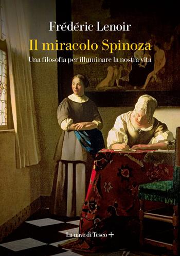 Il miracolo Spinoza. Una filosofia per illuminare la nostra vita - Frédéric Lenoir - Libro La nave di Teseo + 2023 | Libraccio.it