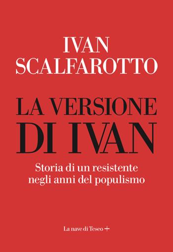 La versione di Ivan. Storia di un resistente negli anni del populismo - Ivan Scalfarotto - Libro La nave di Teseo + 2022 | Libraccio.it