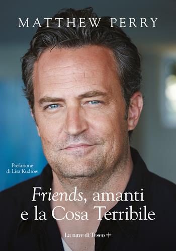 «Friends», amanti e la Cosa Terribile - Matthew Perry - Libro La nave di Teseo + 2022 | Libraccio.it