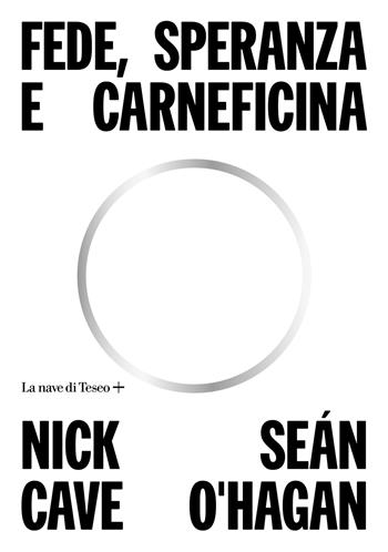 Fede, speranza e carneficina - Nick Cave, Seán O'Hagan - Libro La nave di Teseo + 2022 | Libraccio.it