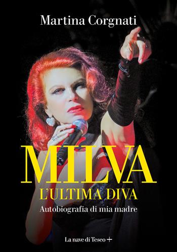 Milva. L'ultima diva. Autobiografia di mia madre - Martina Corgnati - Libro La nave di Teseo + 2023 | Libraccio.it