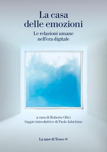 La casa delle emozioni. Le relazioni umane nell'era digitale  - Libro La nave di Teseo + 2024 | Libraccio.it