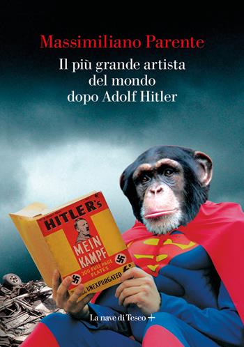 Il più grande artista del mondo dopo Adolf Hitler - Massimiliano Parente - Libro La nave di Teseo + 2024 | Libraccio.it