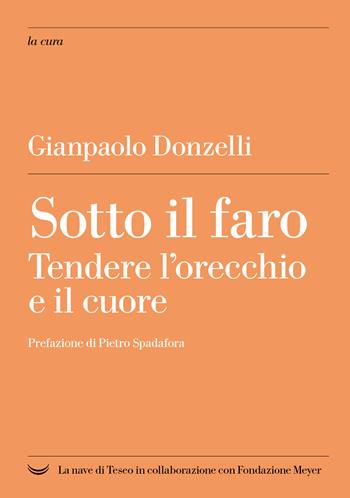 Sotto il faro. Tendere l'orecchio e il cuore - Gianpaolo Donzelli - Libro La nave di Teseo + 2024, La cura | Libraccio.it