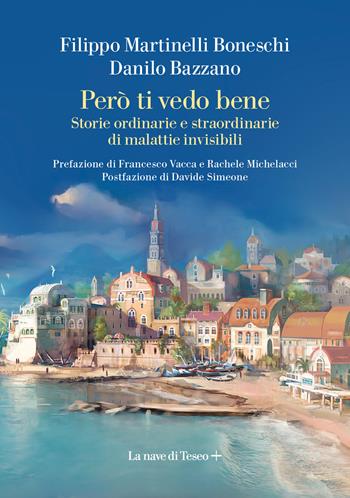 Però ti vedo bene. Storie ordinarie e straordinarie di malattie invisibili - Filippo Martinelli Boneschi, Danilo Bazzano - Libro La nave di Teseo + 2024 | Libraccio.it