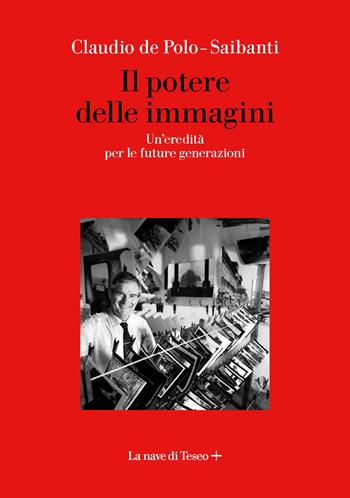 Il potere delle immagini. Un'eredità per le future generazioni - Claudio de Polo-Saibanti, Rossella Scalise - Libro La nave di Teseo + 2024 | Libraccio.it