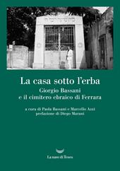 La casa sotto l'erba. Giorgio Bassani e il cimitero ebraico di Ferrara