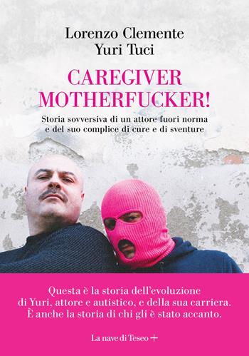 Caregiver motherfucker. Storia sovversiva di un attore fuori norma e del suo complice di cure e sventure - Lorenzo Clemente, Yuri Tuci - Libro La nave di Teseo + 2026 | Libraccio.it