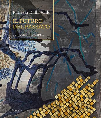 Patrizia Dalla Valle. Il futuro del passato. Ediz. illustrata  - Libro Maretti Editore 2021 | Libraccio.it