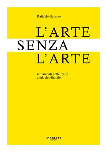 L'arte senza l'arte. Mutamenti nell'era analogicodigitale - Raffaele Gavarro - Libro Maretti Editore 2020 | Libraccio.it