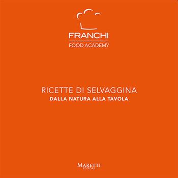 Franchi Food Academy. Ricette di selvaggina, dalla natura alla tavola. Vol. 2  - Libro Maretti Editore 2021 | Libraccio.it
