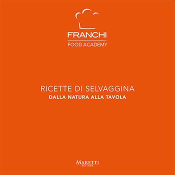 Franchi Food Academy. Ricette di selvaggina, dalla natura alla tavola. Vol. 2  - Libro Maretti Editore 2021 | Libraccio.it