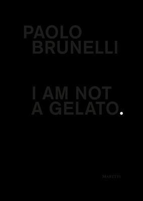 Paolo Brunelli. I am not a gelato. Ediz. italiana e inglese - Paolo Brunelli, Paolo Brunelli, Lido Vannucchi - Libro Maretti Editore 2021 | Libraccio.it