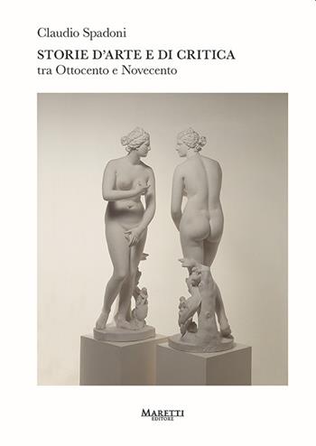 Storie d'arte e di critica tra Ottocento e Novecento - Claudio Spadoni - Libro Maretti Editore 2021 | Libraccio.it