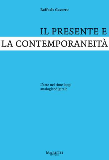 Il presente e la contemporaneità. L'arte nel time loop analogicodigitale - Raffaele Gavarro - Libro Maretti Editore 2022 | Libraccio.it