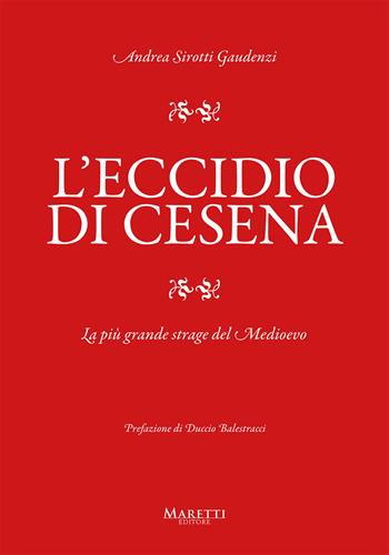 L'eccidio di Cesena. La più grande strage del Medio Evo. Una storia difficile da raccontare - Andrea Sirotti Gaudenzi - Libro Maretti Editore 2023 | Libraccio.it