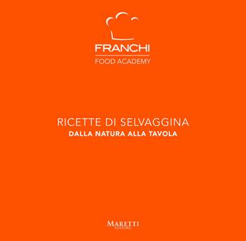 Franchi Food Academy. Ricette di selvaggina, dalla natura alla tavola. Vol. 4  - Libro Maretti Editore 2023 | Libraccio.it