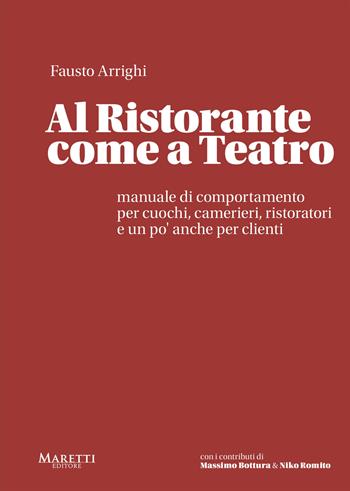 Al ristorante come a teatro. Manuale di comportamento per cuochi, camerieri, ristoratori e un po' anche per clienti - Fausto Arrighi - Libro Maretti Editore 2024 | Libraccio.it