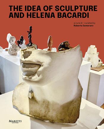 The idea of sculpture and Helena Bacardi. Ediz. italiana e inglese  - Libro Maretti Editore 2025 | Libraccio.it