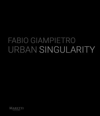 Fabio Giampietro. Urban singularity. Ediz. italiana e inglese - Fabio Giampietro - Libro Maretti Editore 2025 | Libraccio.it