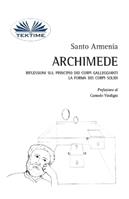 Archimede. Riflessioni sul principio dei corpi galleggianti. La forma dei corpi solidi - Santo Armenia - Libro Tektime 2018 | Libraccio.it