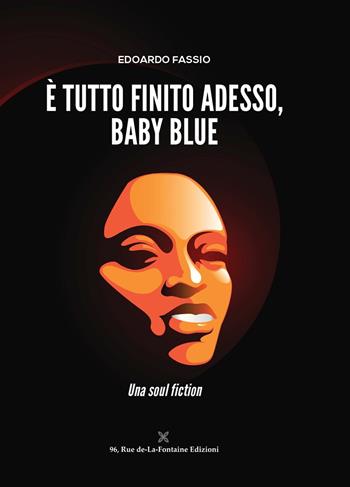 È tutto finito adesso, Baby Blue. Una soul fiction - Edoardo Fassio - Libro 96 rue de-La-Fontaine Edizioni 2020, Il lato inesplorato | Libraccio.it