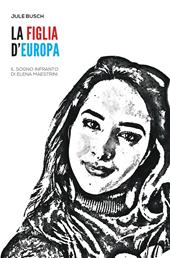 La figlia d'Europa. Il sogno infranto di Elena Maestrini