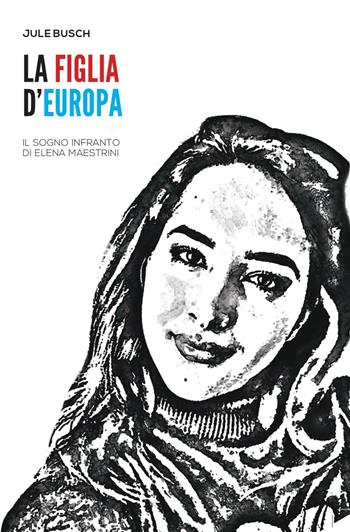 La figlia d'Europa. Il sogno infranto di Elena Maestrini - Jule Busch - Libro 96 rue de-La-Fontaine Edizioni 2020 | Libraccio.it