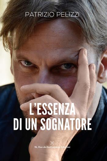 L'essenza di un sognatore - Patrizio Pelizzi - Libro 96 rue de-La-Fontaine Edizioni 2020, La carrucola del pozzo | Libraccio.it
